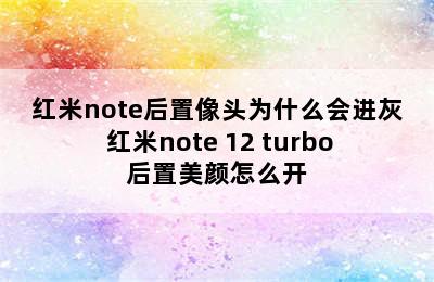 红米note后置像头为什么会进灰 红米note 12 turbo后置美颜怎么开